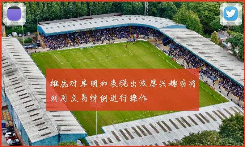雄鹿对库明加表现出浓厚兴趣或将利用交易特例进行操作